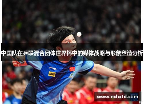 中国队在乒联混合团体世界杯中的媒体战略与形象塑造分析