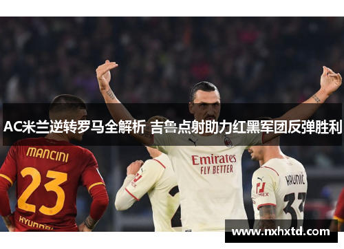 AC米兰逆转罗马全解析 吉鲁点射助力红黑军团反弹胜利