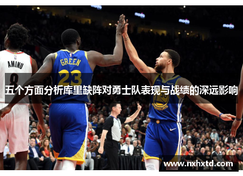 五个方面分析库里缺阵对勇士队表现与战绩的深远影响