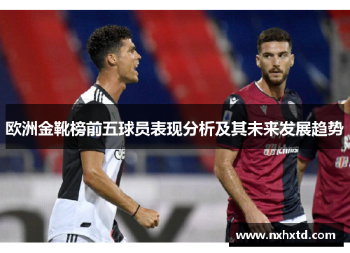 欧洲金靴榜前五球员表现分析及其未来发展趋势