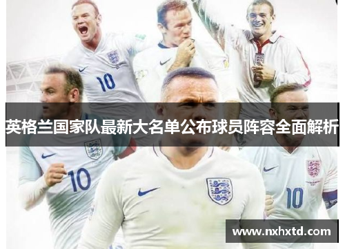 英格兰国家队最新大名单公布球员阵容全面解析